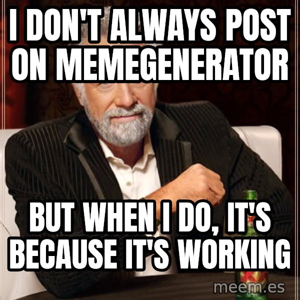 The Most Interesting Man In The World meme: I DON'T ALWAYS POST ON MEMEGENERATOR / BUT WHEN I DO, IT'S BECAUSE IT'S WORKING