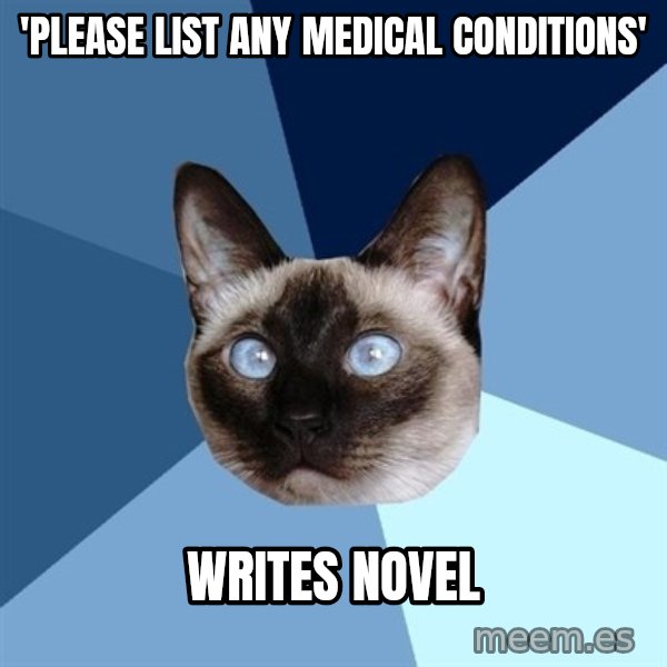 Chronic Illness Cat meme: 'please list any medical conditions' / writes novel