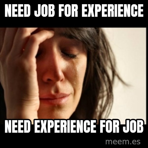 First World Problems meme: NEED job for experience / need experience for job