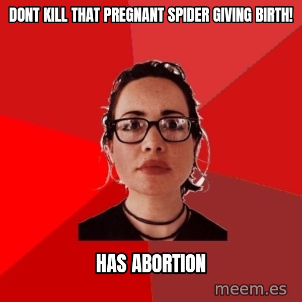 Liberal Douche Garofalo meme: dont kill that pregnant spider giving birth! / has abortion