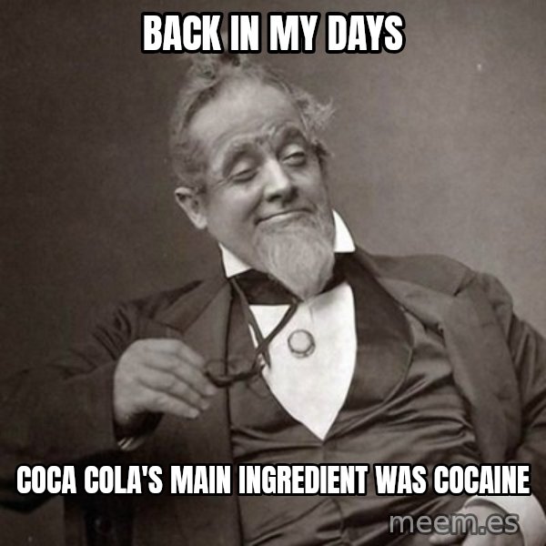 1889 [10] guy meme: back in my days / coca cola's main ingredient was Cocaine