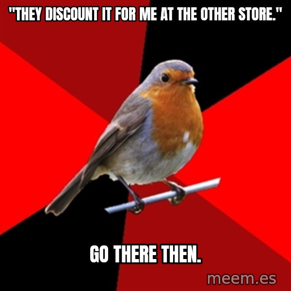 Retail Robin meme: "They discount it for me at the other store." / GO THERE THEN.