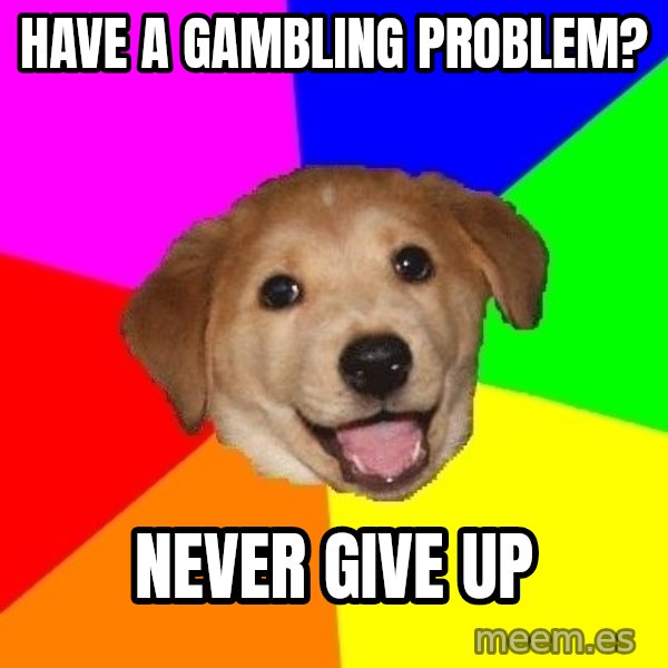 Advice Dog meme: have a gambling problem? / Never give up