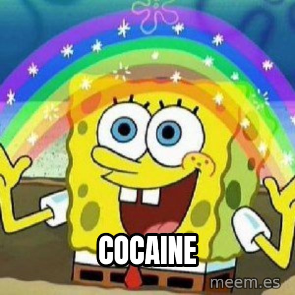 Imagination meme: Cocaine