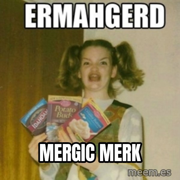 Ermahgerd meme: MERGIC MERK