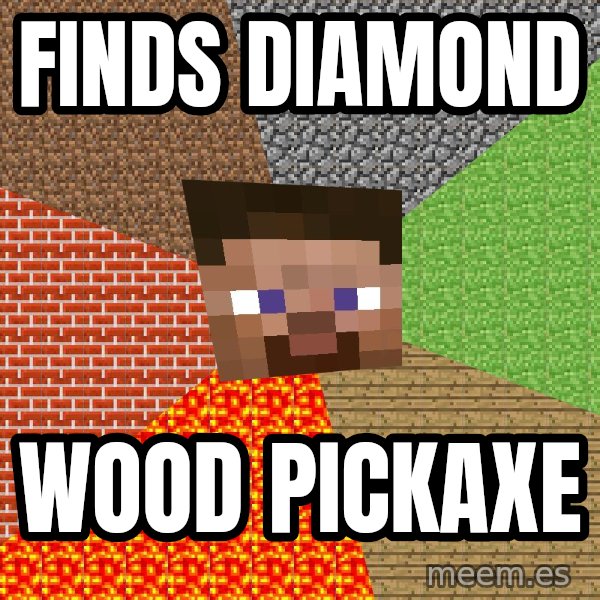 Minecraft Guy meme: finds diamond / wood pickaxe