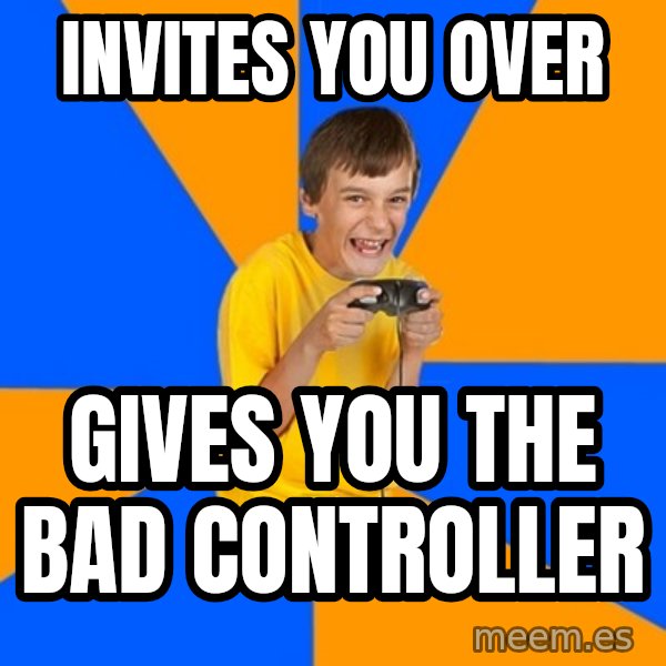 Annoying Gamer Kid meme: invites you over / gives you the bad controller