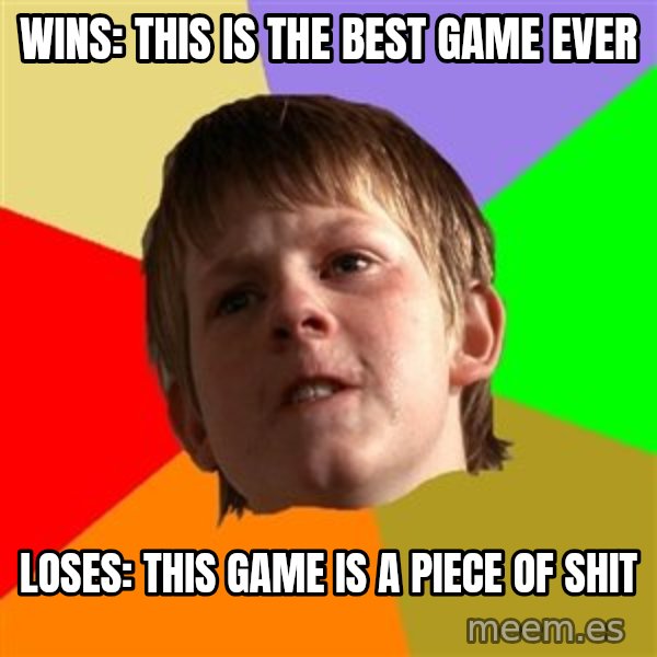 Angry School Boy meme: WINS: THIS IS THE BEST GAME EVER / loses: this game is a piece of shit