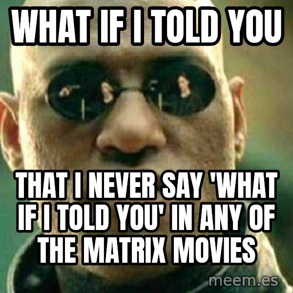 What If I Told You meme: What if I told you / that i never say 'what if i told you' in any of the matrix movies