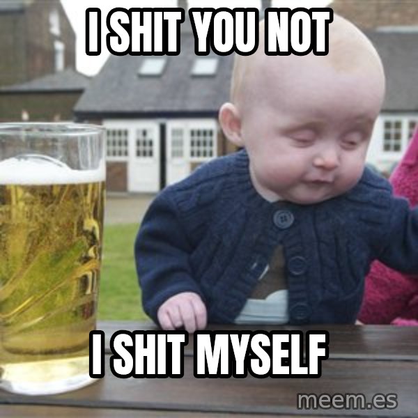 drunk baby 1 meme: I shit you not / I shit myself