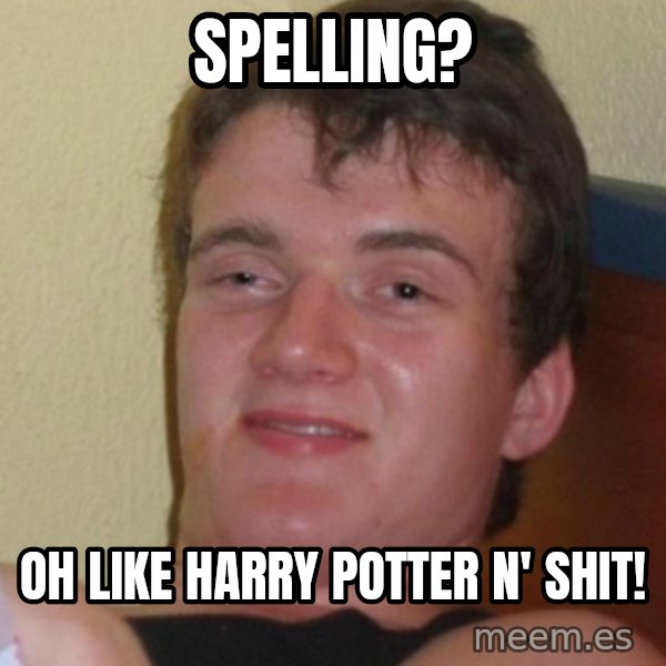 Stoner Stanley meme: Spelling? / Oh like harry potter n' shit!