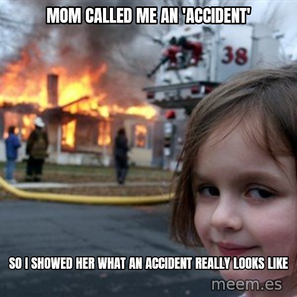 Disaster Girl meme: mom called me an 'accident' / so i showed her what an accident really looks like