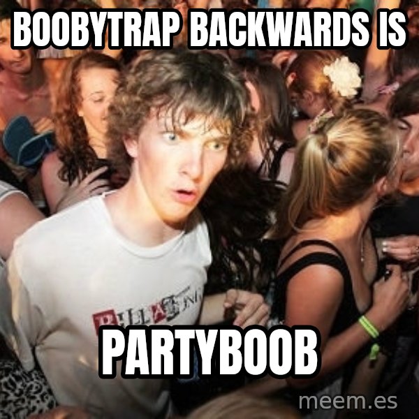 Sudden Realization Ralph meme: boobytrap backwards is / partyboob