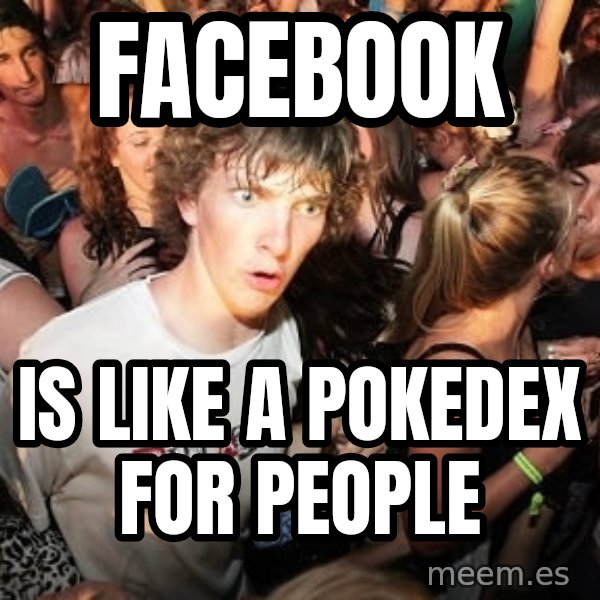 Sudden Realization Ralph meme: FACEBOOK / is like a pokedex for people