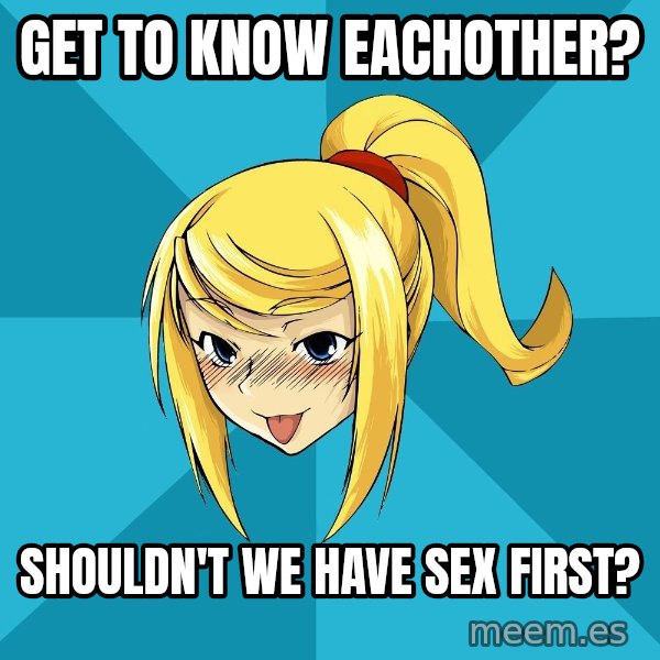 Horney Samus meme: get to know eachother? / shouldn't we have sex first?