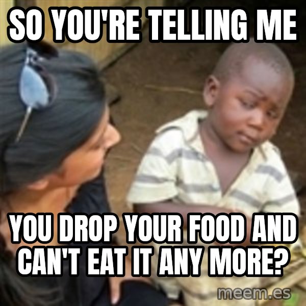Skeptical 3rd World Kid meme: so you're telling me / you drop your food and can't eat it any more?