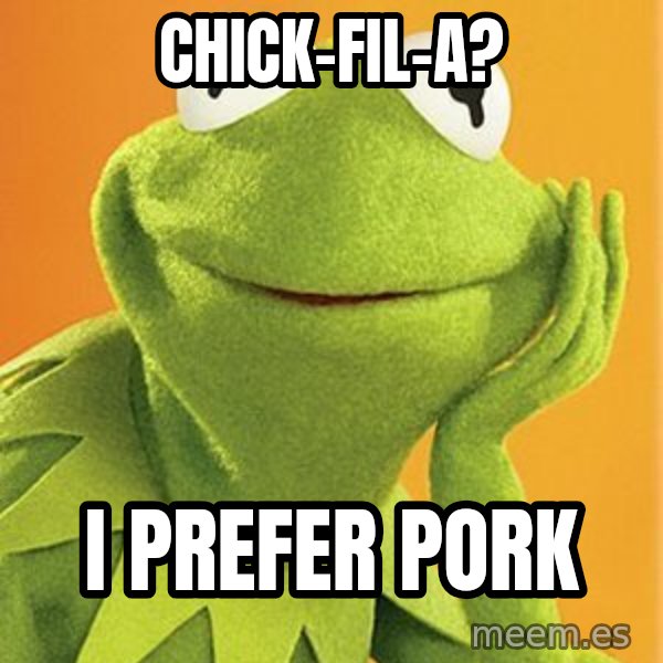 Kermit the frog meme: chick-fil-a? / i prefer pork