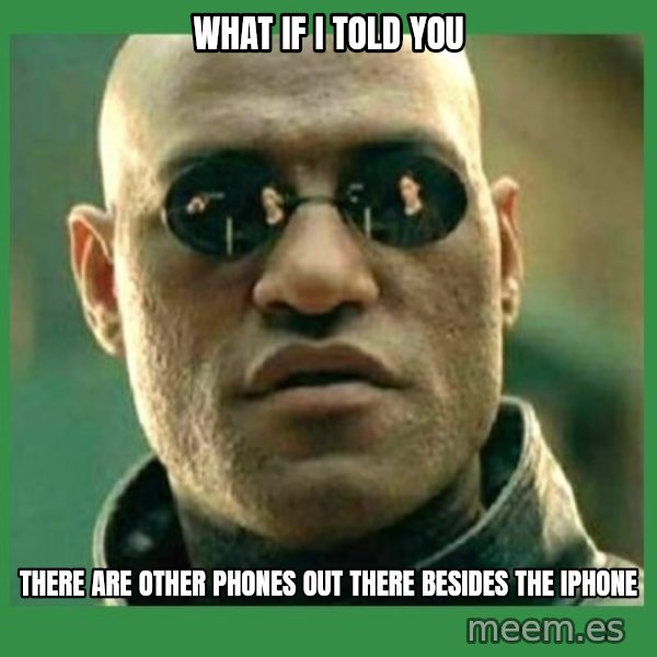 Matrix Morpheus meme: WHAT IF I TOLD YOU / THERE ARE OTHER PHONES OUT THERE BESIDES THE IPHONE