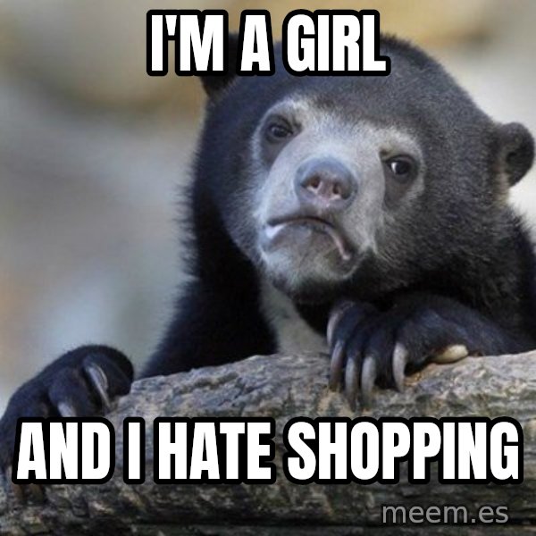 Confession Bear meme: i'm a girl / And i hate shopping