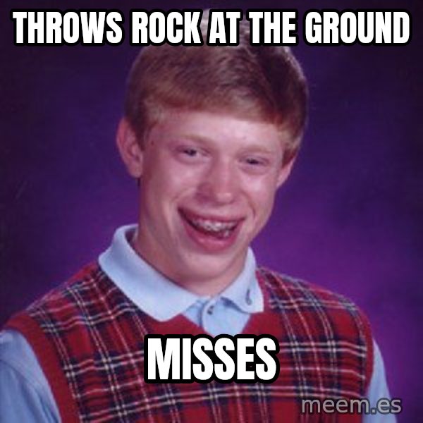 Bad Luck Brian meme: throws rock at the ground / misses