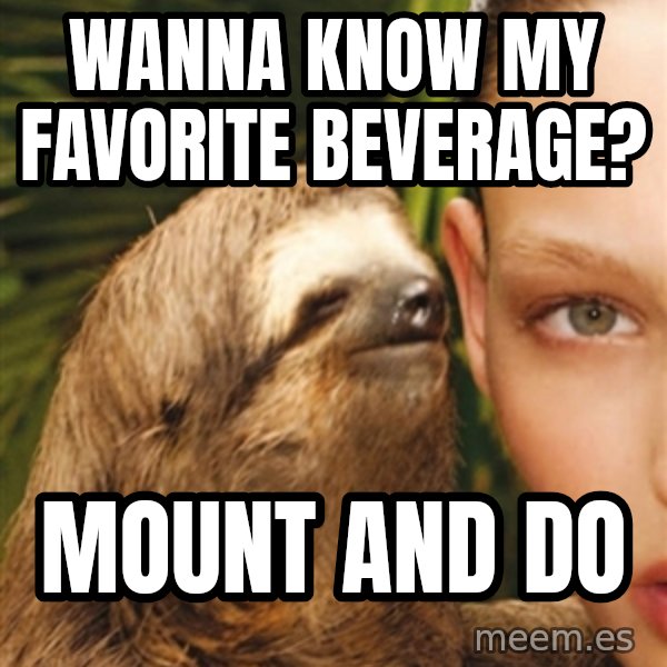 The Rape Sloth meme: Wanna know my favorite beverage? / Mount and do