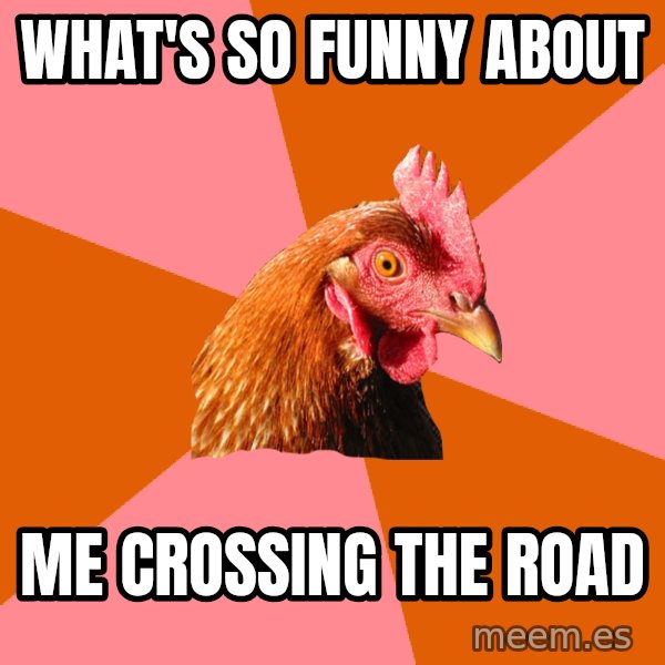 Anti Joke Chicken meme: what's so funny about / me crossing the road