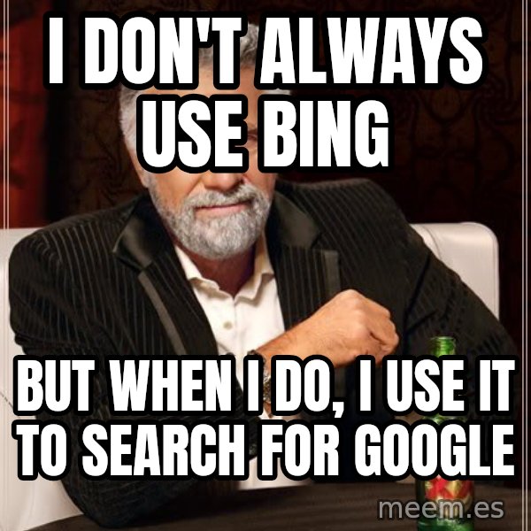 The Most Interesting Man In The World meme: i don't always use bing / but when i do, i use it to search for google