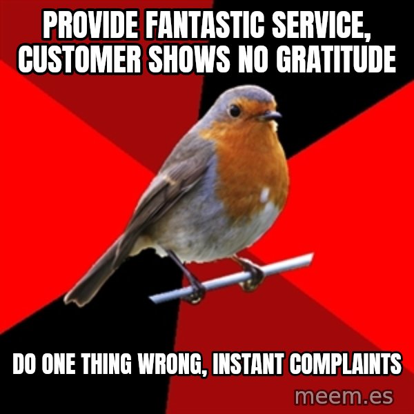 Retail Robin meme: provide fantastic service, customer shows no gratitude / do one thing wrong, INSTANT COMPLAINTS