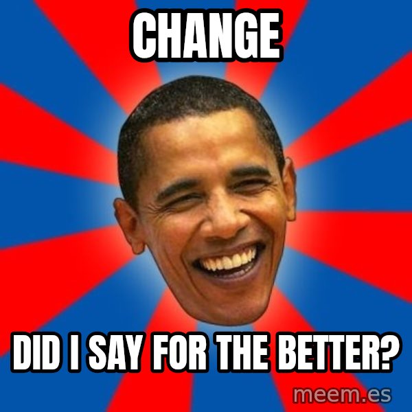 Obama meme: CHANGE / Did I say for the better?