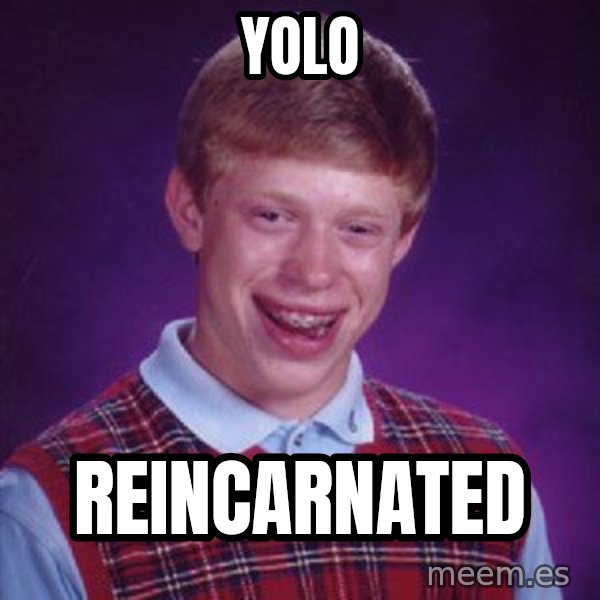Bad Luck Brian meme: yolo / reincarnated