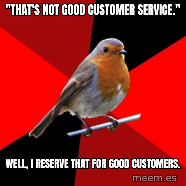 Retail Robin meme: "that's not good customer service." / well, i reserve that for good customers.