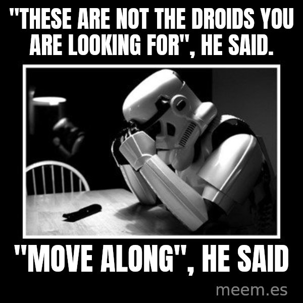 Sad Trooper meme: "these are not the droids you are looking for", he said. / "move along", he said