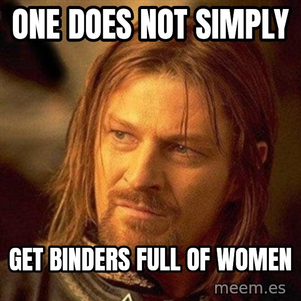 Boromir meme: ONE DOES NOT SIMPLY / GET BINDERS FULL OF WOMEN