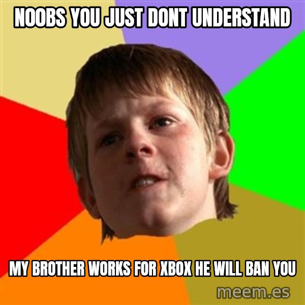 Angry School Boy meme: N00bs YOu just dont Understand / My brother works for Xbox he will ban you