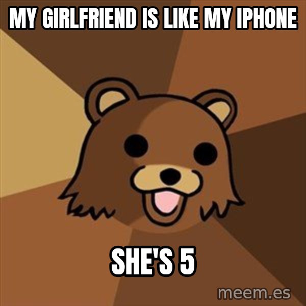 Pedobear meme: my girlfriend is like my iphone / she's 5