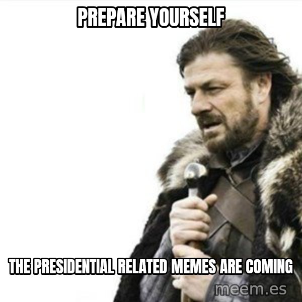 Prepare yourself meme: Prepare yourself / the presidential related memes are coming