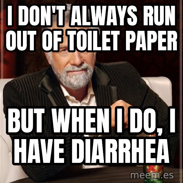 The Most Interesting Man In The World meme: i don't always run out of toilet paper / but when i do, i have diarrhea