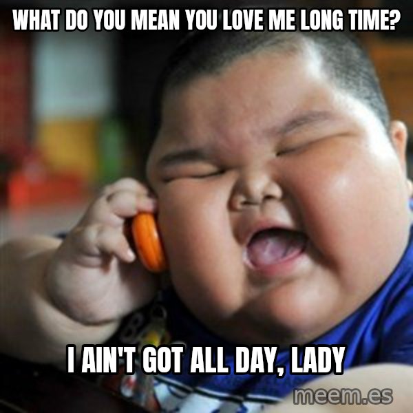 fat chinese kid meme: what do you mean you love me long time? / i ain't got all day, lady