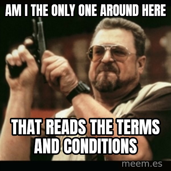 am i the only one around here meme: am i the only one around here / that reads the terms and conditions
