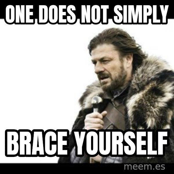 Winter is Coming meme: one does not simply / brace yourself