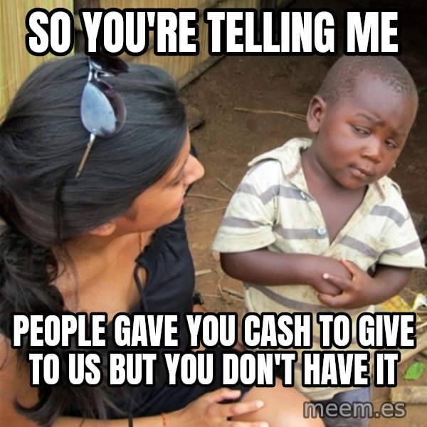 So You're Telling me meme: so you're telling me / people gave you cash to give to us but you don't have it