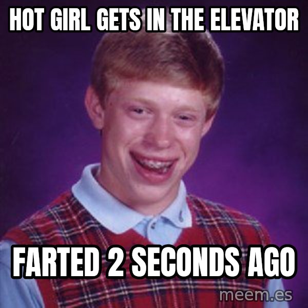 Bad Luck Brian meme: hot girl gets in the elevator / FARTED 2 SECONDS AGO