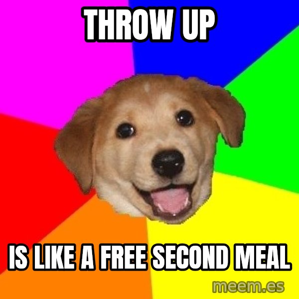 Advice Dog meme: throw up / is like a free second meal