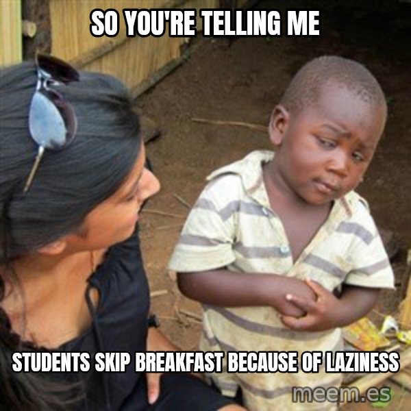 Skeptical 3rd World Kid meme: So you're telling me / students skip breakfast       because of laziness