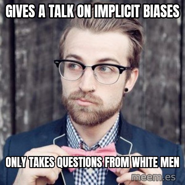 Scumbag Analytic Philosopher meme: Gives a talk on implicit biases / only takes questions from white men