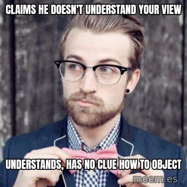 Scumbag Analytic Philosopher meme: claims he doesn't understand your view / understands, has no clue how to object
