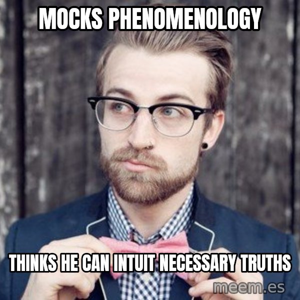 Scumbag Analytic Philosopher meme: mocks phenomenology / thinks he can intuit necessary truths