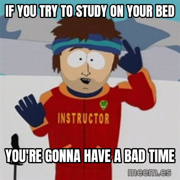 SouthPark Bad Time meme meme: if you try to study on your bed / you're gonna have a bad time