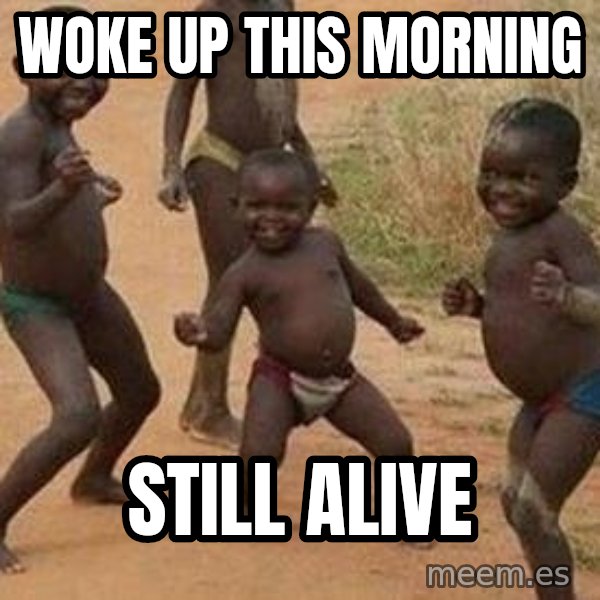 african children dancing meme: WOKE UP THIS MORNING / STILL ALIVE