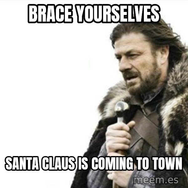 Prepare yourself meme: Brace yourselves / santa claus is coming to town